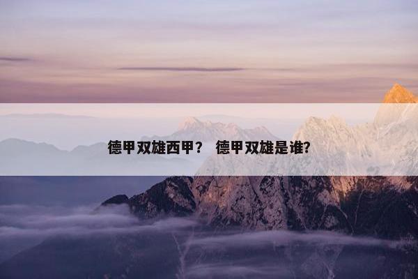 德甲双雄西甲？ 德甲双雄是谁？