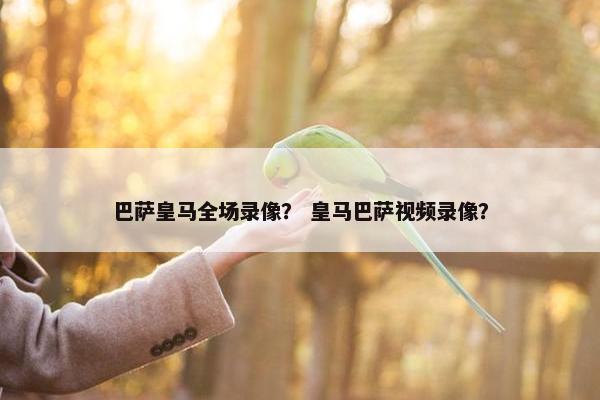 巴萨皇马全场录像？ 皇马巴萨视频录像？