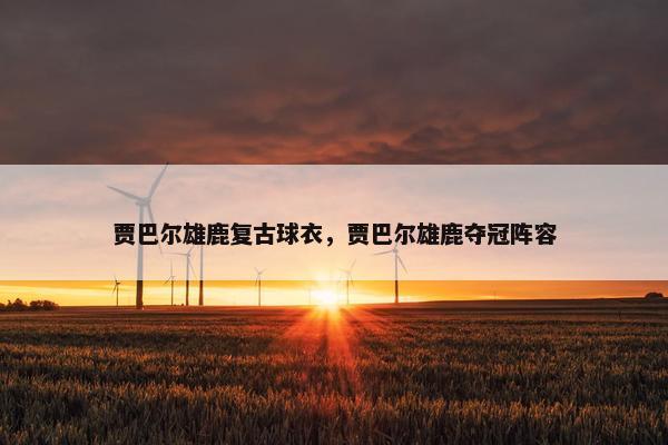 贾巴尔雄鹿复古球衣，贾巴尔雄鹿夺冠阵容