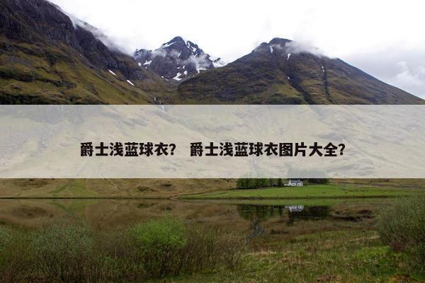 爵士浅蓝球衣？ 爵士浅蓝球衣图片大全？