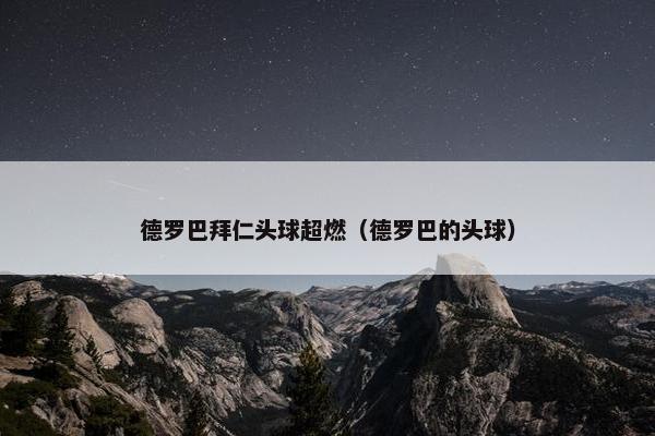 德罗巴拜仁头球超燃（德罗巴的头球）