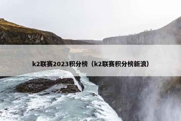 k2联赛2023积分榜（k2联赛积分榜新浪）