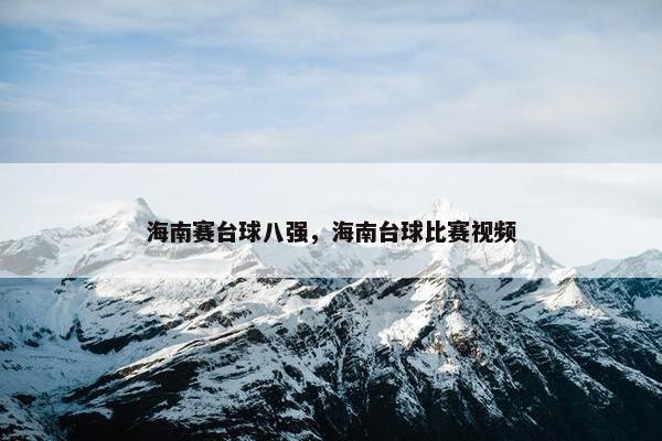 海南赛台球八强，海南台球比赛视频