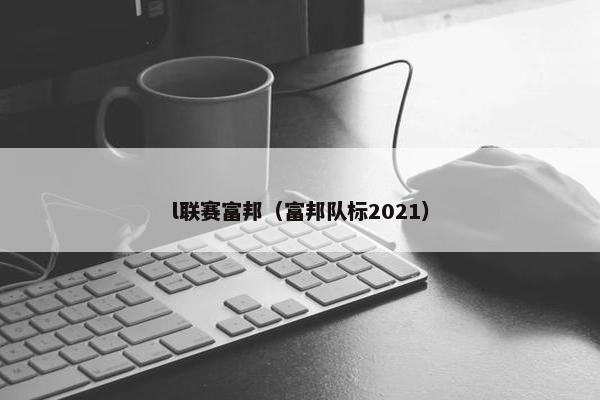 l联赛富邦（富邦队标2021）