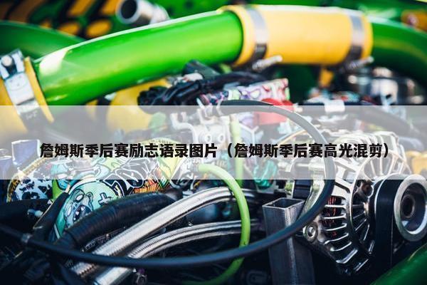 詹姆斯季后赛励志语录图片（詹姆斯季后赛高光混剪）