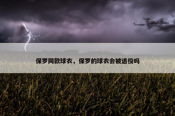 保罗同款球衣，保罗的球衣会被退役吗