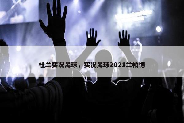 杜兰实况足球，实况足球2021兰帕德