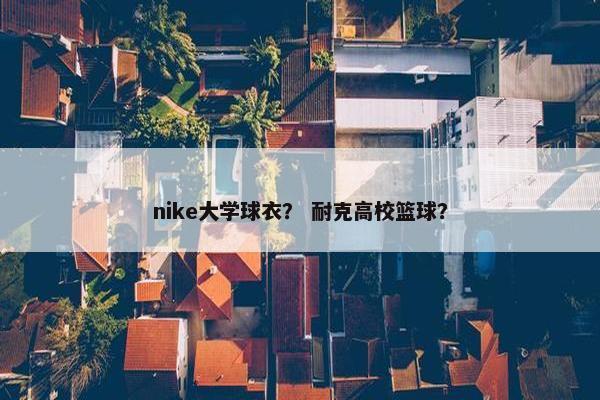 nike大学球衣？ 耐克高校篮球？