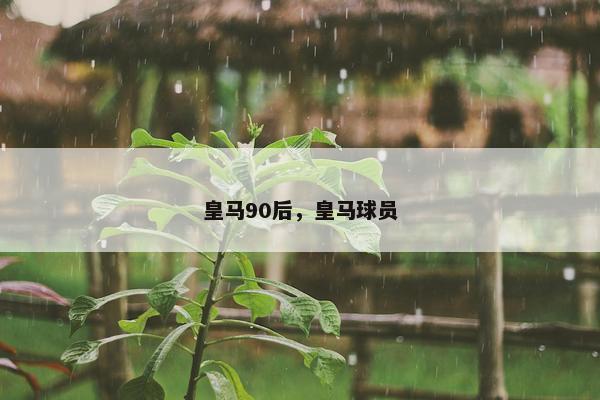 皇马90后，皇马球员