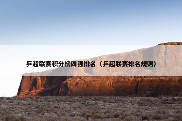 乒超联赛积分榜四强排名（乒超联赛排名规则）