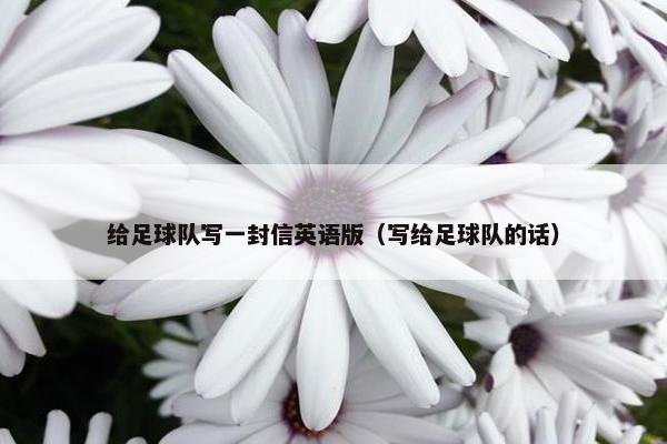 给足球队写一封信英语版（写给足球队的话）