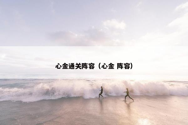 心金通关阵容（心金 阵容）
