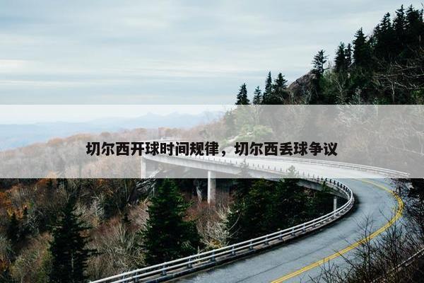 切尔西开球时间规律，切尔西丢球争议