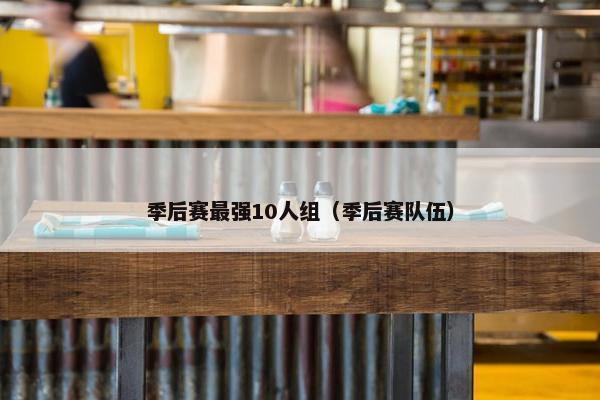 季后赛最强10人组（季后赛队伍）