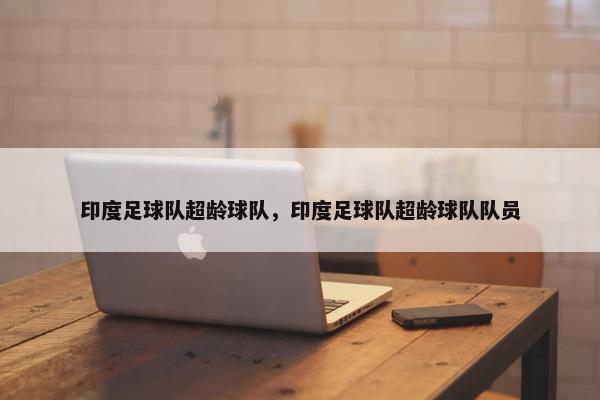 印度足球队超龄球队，印度足球队超龄球队队员