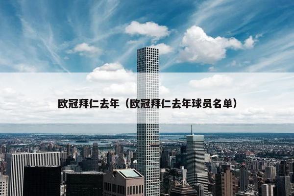欧冠拜仁去年（欧冠拜仁去年球员名单）