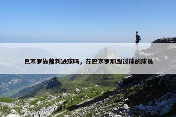 巴塞罗靠裁判进球吗，在巴塞罗那踢过球的球员