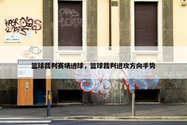 篮球裁判赛场进球，篮球裁判进攻方向手势