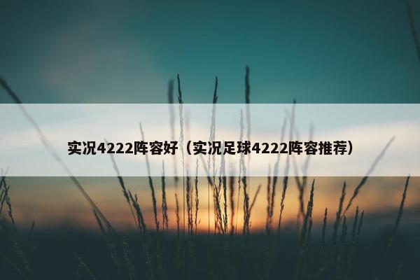 实况4222阵容好（实况足球4222阵容推荐）