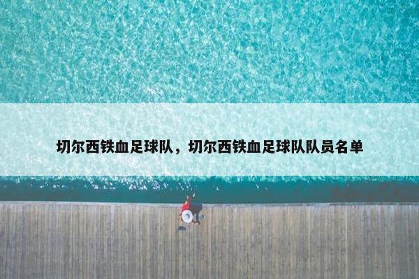 切尔西铁血足球队,切尔西铁血足球队队员名单 切尔西铁血足球队,切尔西铁血足球队队员名单