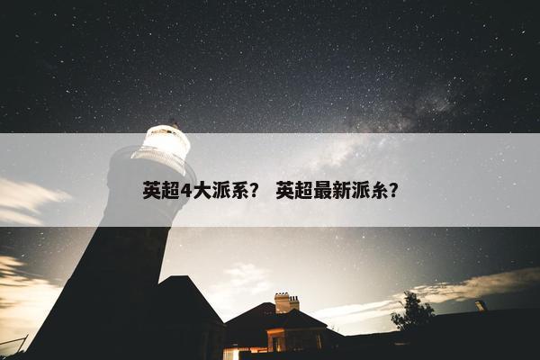 英超4大派系？ 英超最新派糸？