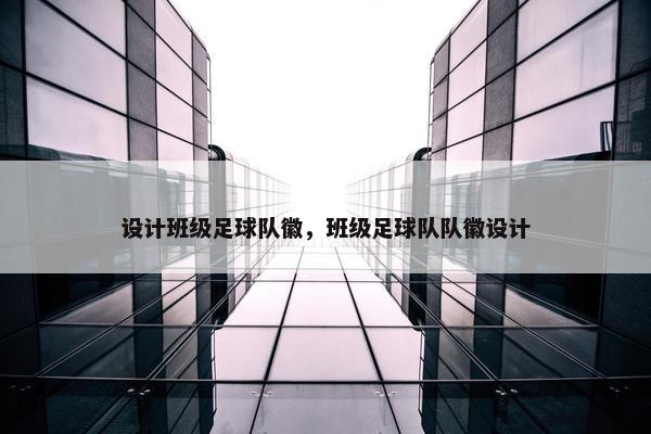 设计班级足球队徽，班级足球队队徽设计