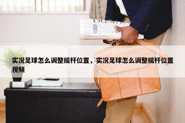 实况足球怎么调整摇杆位置，实况足球怎么调整摇杆位置视频