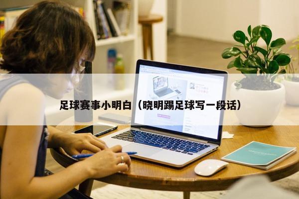 足球赛事小明白（晓明踢足球写一段话）
