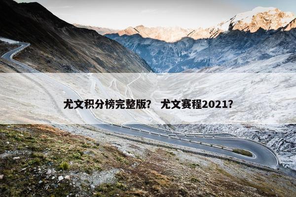 尤文积分榜完整版？ 尤文赛程2021？