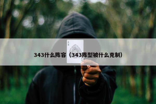 343什么阵容（343阵型被什么克制）