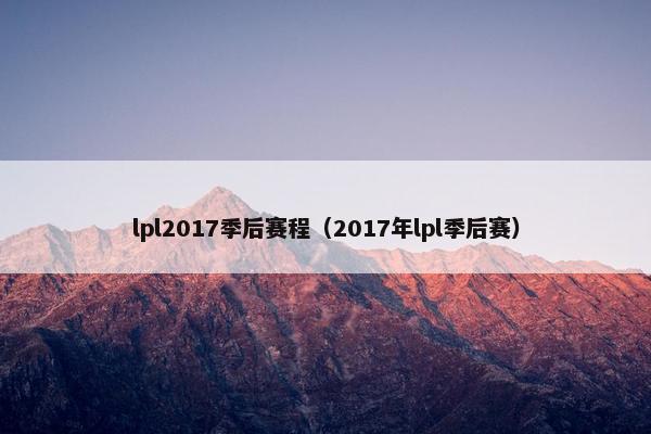 lpl2017季后赛程（2017年lpl季后赛）