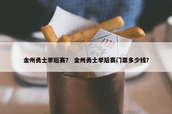 金州勇士季后赛？ 金州勇士季后赛门票多少钱？
