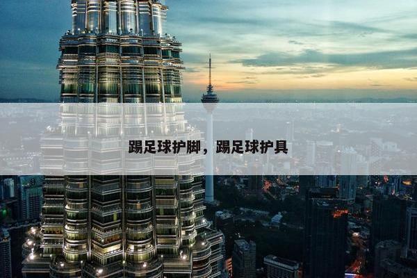 踢足球护脚，踢足球护具
