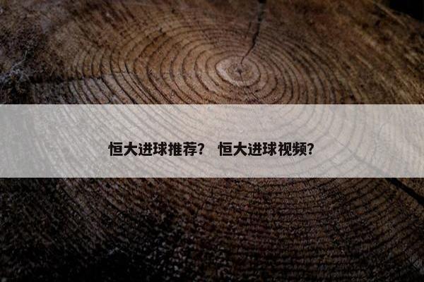 恒大进球推荐？ 恒大进球视频？