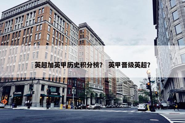 英超加英甲历史积分榜？ 英甲晋级英超？