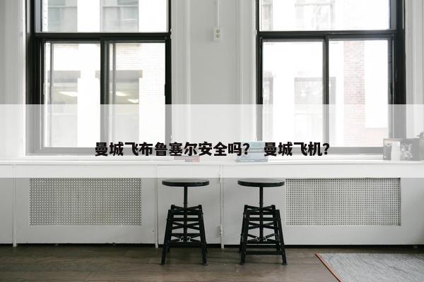 曼城飞布鲁塞尔安全吗？ 曼城飞机？
