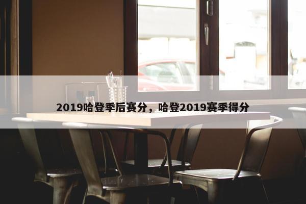 2019哈登季后赛分，哈登2019赛季得分