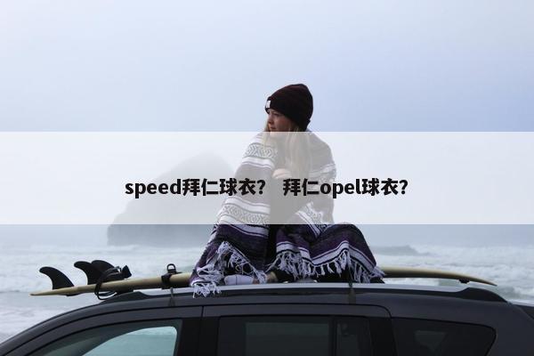 speed拜仁球衣？ 拜仁opel球衣？