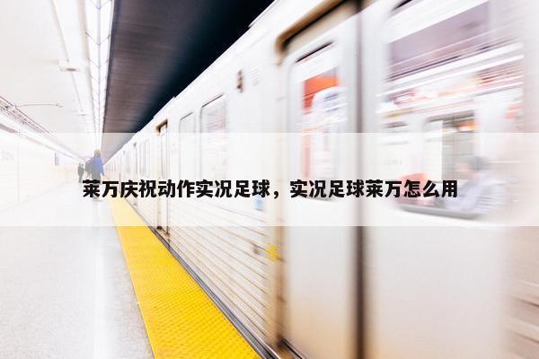 莱万庆祝动作实况足球，实况足球莱万怎么用