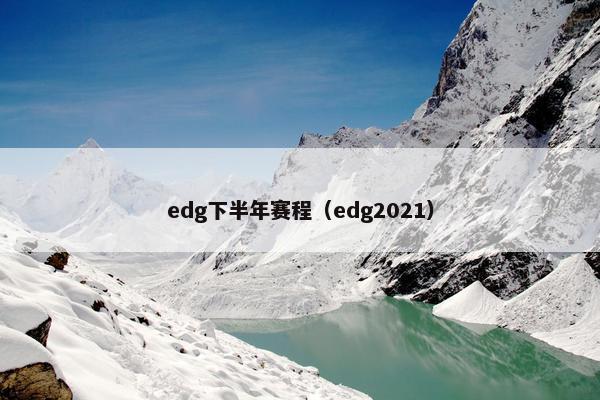 edg下半年赛程（edg2021）