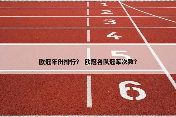 欧冠年份排行？ 欧冠各队冠军次数？