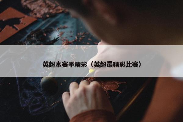 英超本赛季精彩（英超最精彩比赛）