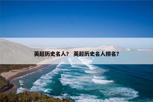 英超历史名人？ 英超历史名人排名？