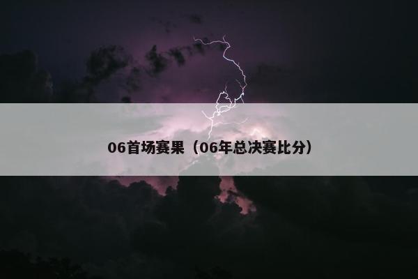 06首场赛果（06年总决赛比分）