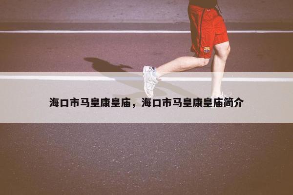 海口市马皇康皇庙，海口市马皇康皇庙简介