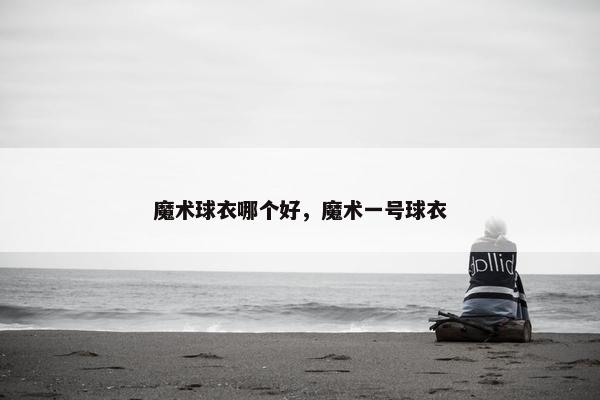 魔术球衣哪个好，魔术一号球衣