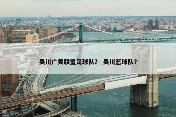 吴川广吴联盟足球队？ 吴川篮球队？