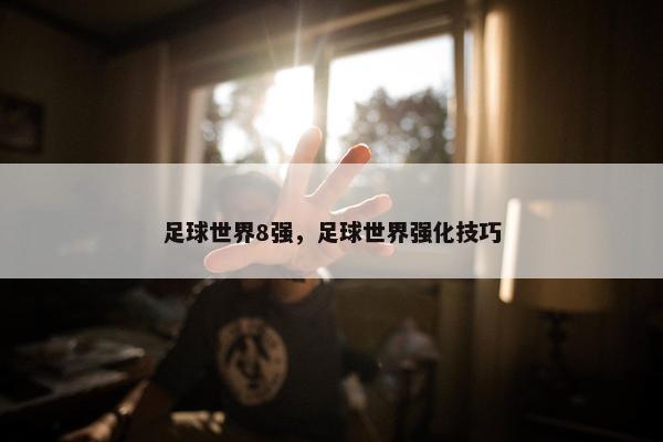 足球世界8强，足球世界强化技巧