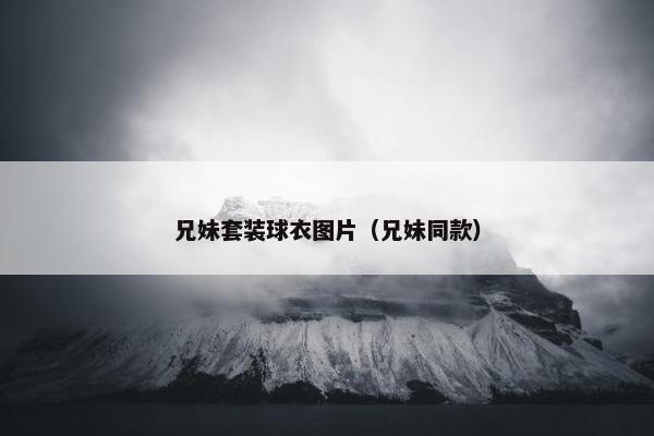 兄妹套装球衣图片（兄妹同款）