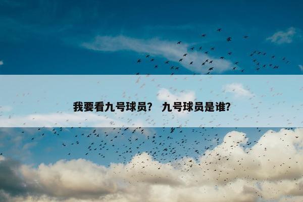 我要看九号球员？ 九号球员是谁？